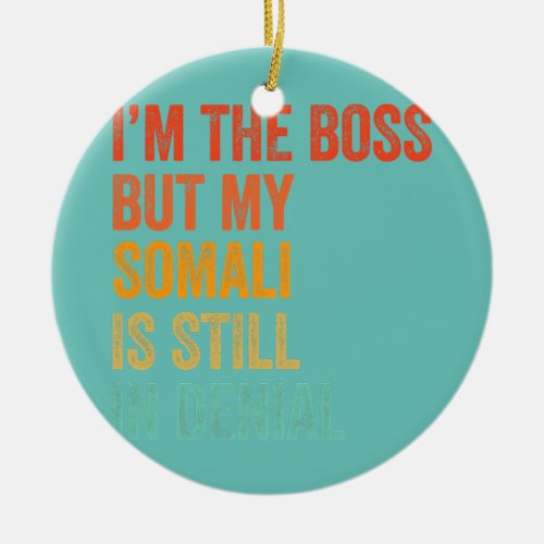 Im The Boss But My Somali Is Still In Denial Ceramic Ornament
