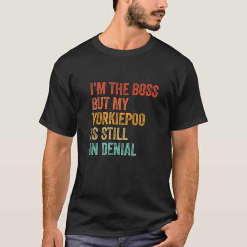 Im The Boss But My Yorkipoo Is Still In Denial Fu T_Shirt