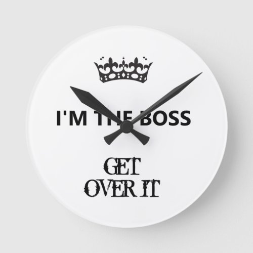 Im the Boss Get Over It acryllic Round Clock