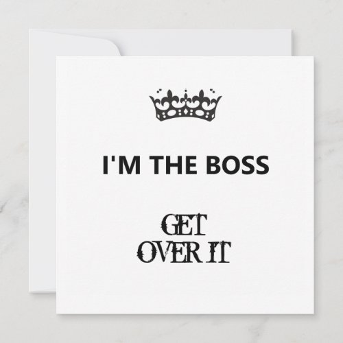 Im the Boss Get Over It Flat card