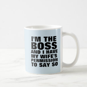I'M THE BOSS & HAVE WIFE'S PERMISSION TO SAY SO COFFEE MUG
