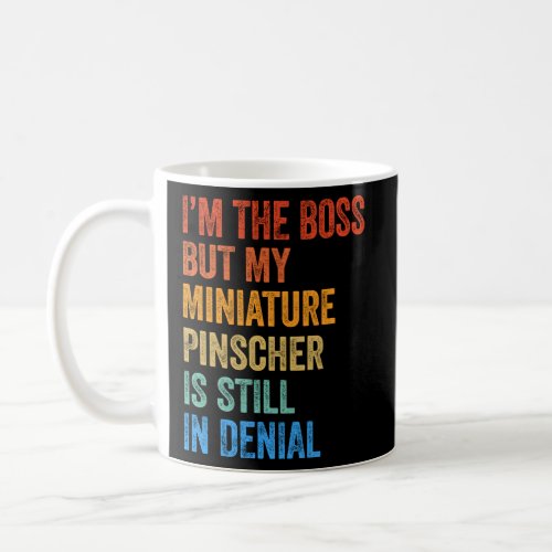 Im The Boss Miniature Pinscher Still In Denial   Coffee Mug