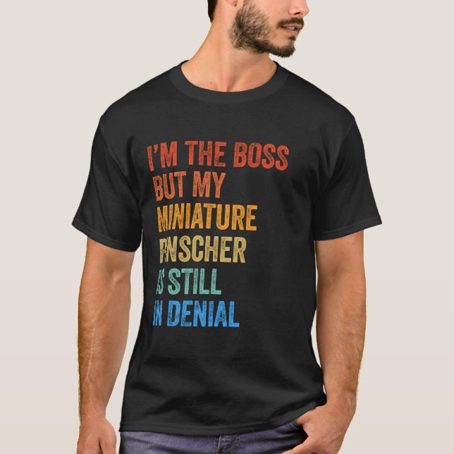 I'm The Boss Miniature Pinscher Still In Denial  T-Shirt (Front)