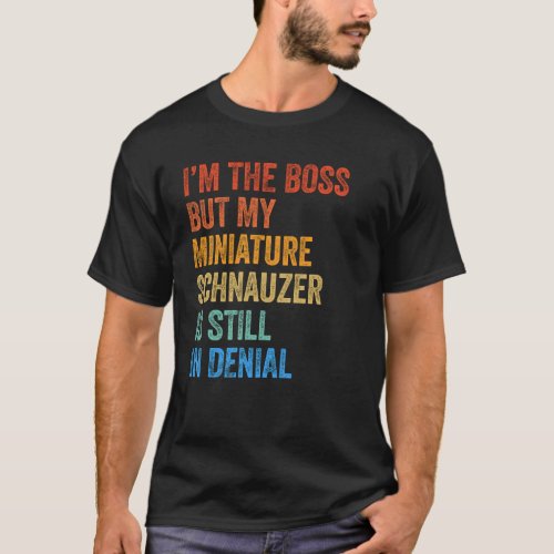 Im The Boss Miniature Pinscher Still In Denial  T_Shirt