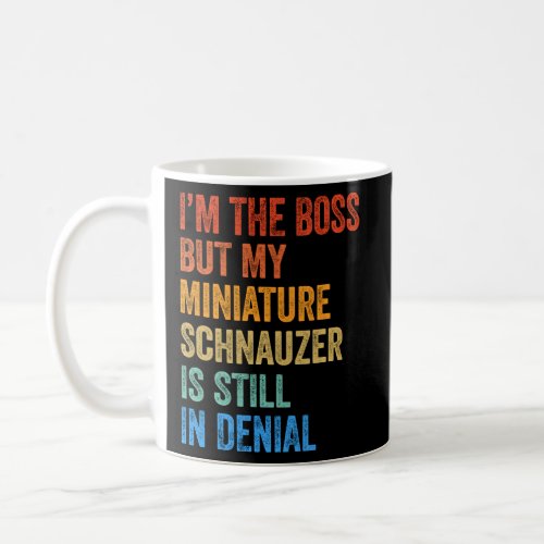 Im The Boss Miniature Schnauzer Still In Denial   Coffee Mug