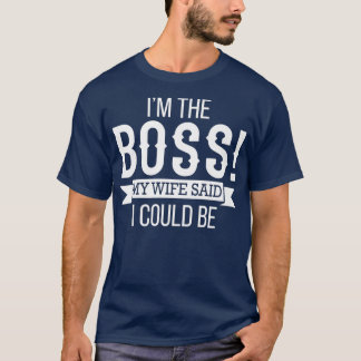 Im The Boss My Wife Said I Could Be Husband T-Shirt