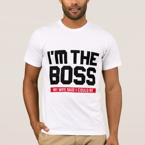 Im The Boss My Wife Said I Could Be T_Shirt