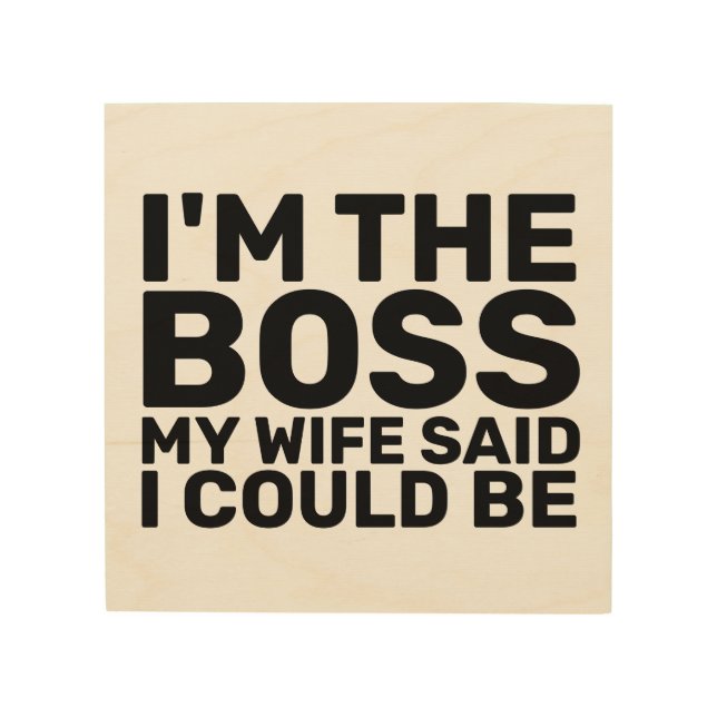 I'M THE BOSS MY WIFE SAID I COULD BE WALL SIGN (Front)