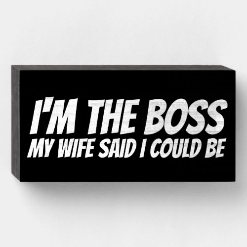 IM THE BOSS MY WIFE SAID I COULD BE WOOD BOX SIGN