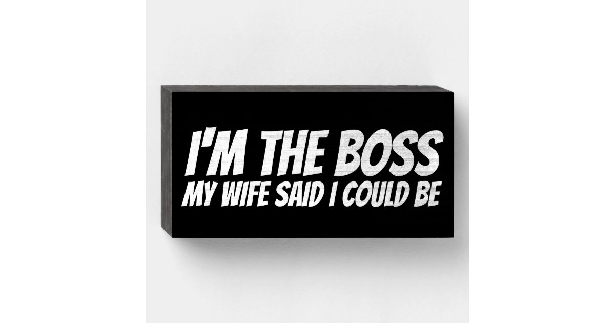 Im The Boss My Wife Said I Could Be Wood Box Sign Zazzle