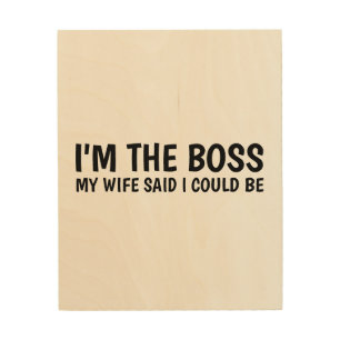 I'M THE BOSS, MY WIFE SAID I COULD BE, Wood Sign