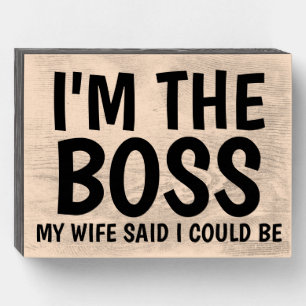 I'M THE BOSS MY WIFE SAID I COULD BE Wood Sign