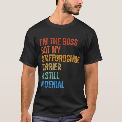 Im The Boss Staffordshire Terrier Still In Denial T_Shirt