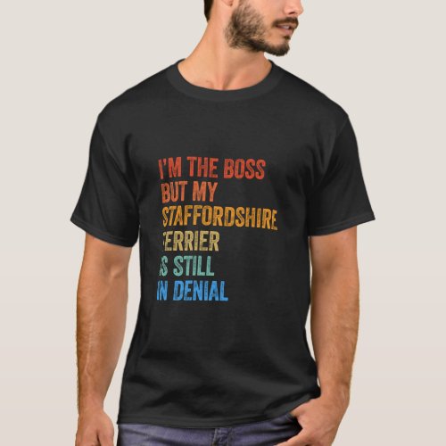 Im The Boss Staffordshire Terrier Still In Denial T_Shirt