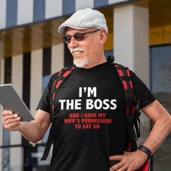 I'm The Boss T-shirt by finestshirts at Zazzle