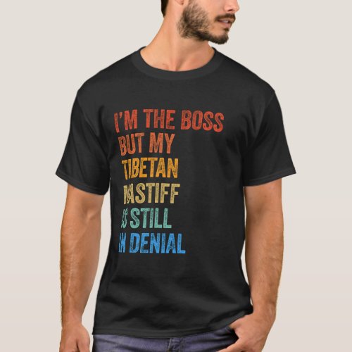Im The Boss Tibetan Mastiff Still In Denial  T_Shirt
