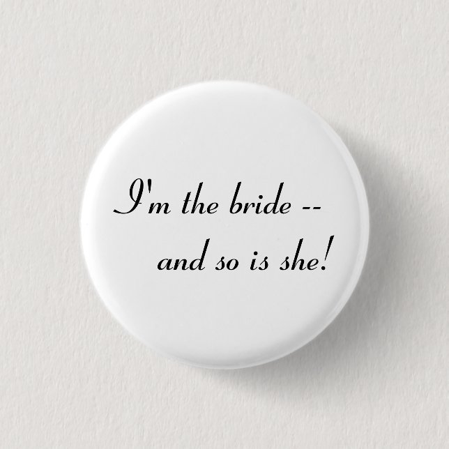I'm the bride -- and so is she! button (Front)