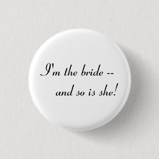 I'm the bride -- and so is she! button