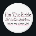 I'm The Bride Magnet<br><div class="desc">I'm the Bride, So You Can Deal With the Attitude This unique pink and black design is a great Gift for Brides. A perfect Bridal Shower gift. If you know a Bride with Attitude, this funny bride saying would make a perfect present for her! This Cute Saying for Brides is...</div>