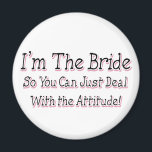 I'm The Bride Magnet<br><div class="desc">I'm the Bride, So You Can Deal With the Attitude This unique pink and black design is a great Gift for Brides. A perfect Bridal Shower gift. If you know a Bride with Attitude, this funny bride saying would make a perfect present for her! This Cute Saying for Brides is...</div>