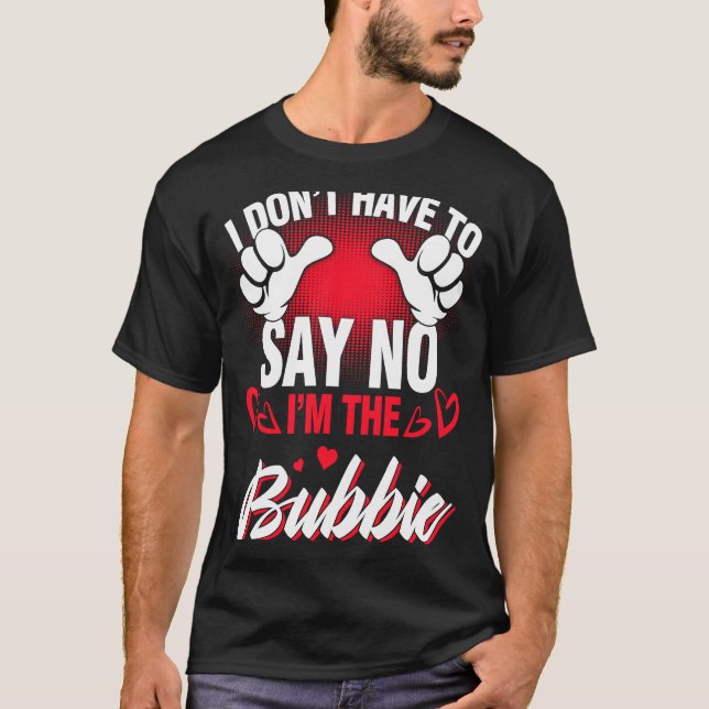 I'm The Bubbie I Don't Have To Say No T-Shirt (Front)