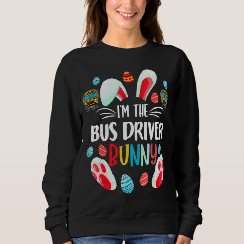 Im The Bus Driver Bunny Ears Easter Day For Kids  Sweatshirt