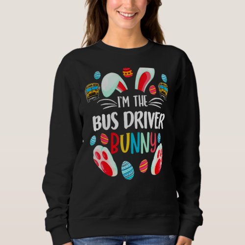 Im The Bus Driver Bunny Ears Easter Day For Kids Sweatshirt
