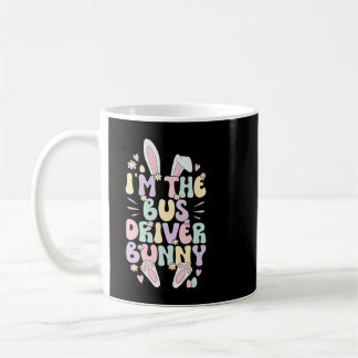Im The Bus Driver Easter Bunny Bus Driving Easter Coffee Mug