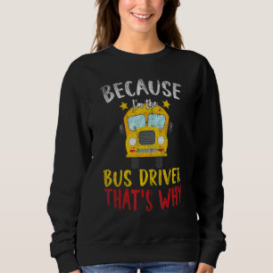 Im The Bus Driver Thats Why School Bus Driver Sweatshirt