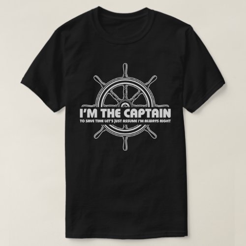 Im The Captain _  Assume Im always Right T_Shirt