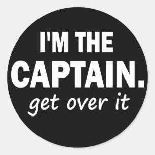 I'm the Captain. Get over it - funny Classic Round Sticker