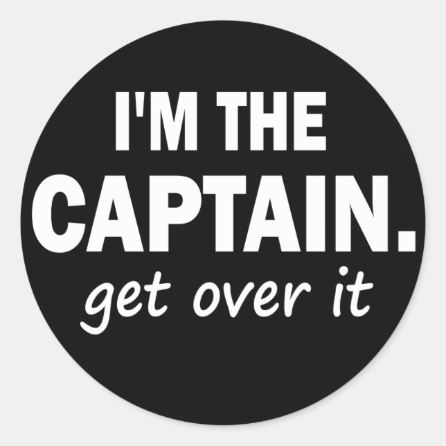 I'm the Captain. Get over it - funny Classic Round Sticker (Front)