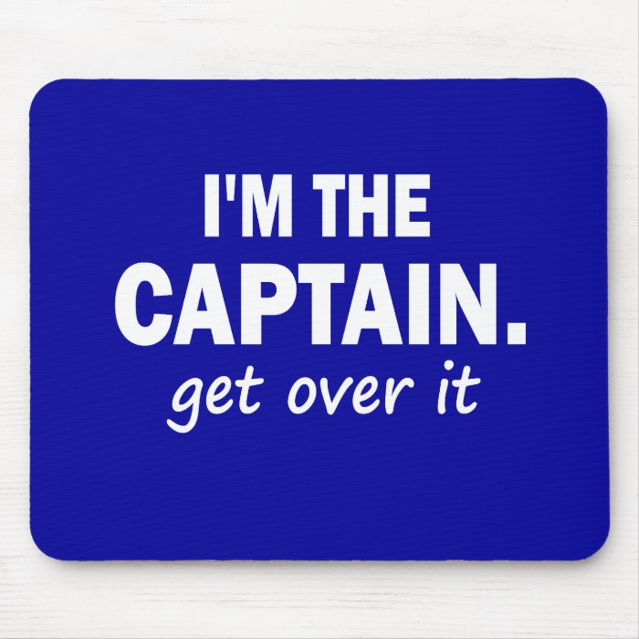 I'm the Captain. Get over it   funny Mousepads