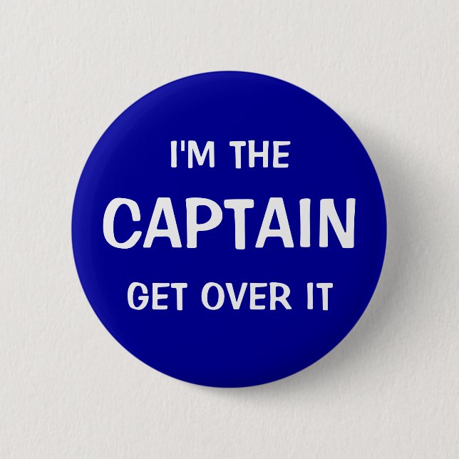 I'm the Captain. Get over it - funny Pinback Button (Front)