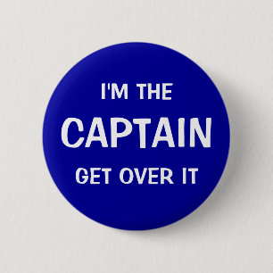 I'm the Captain. Get over it - funny Pinback Button