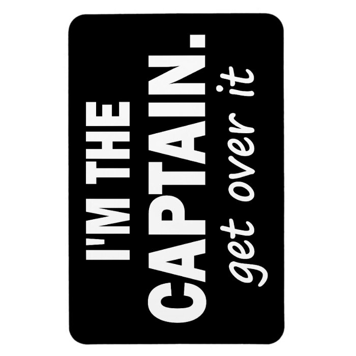 I'm the Captain. Get over it   funny Rectangular Magnet