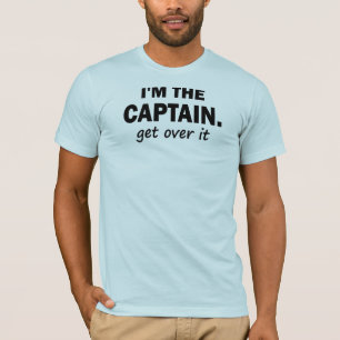 I'm the Captain. Get over it - funny T-Shirt