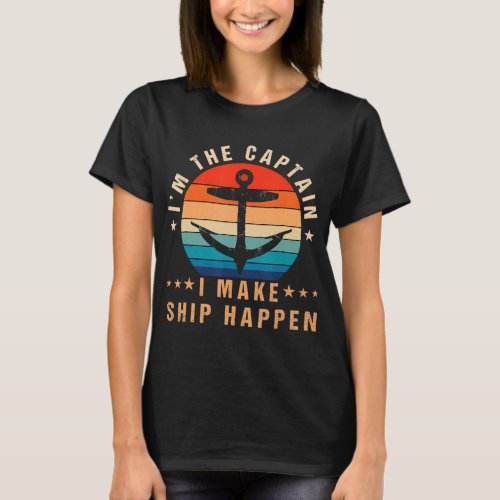 Im The Captain I Make Ship Happen Boat Vintage T_Shirt