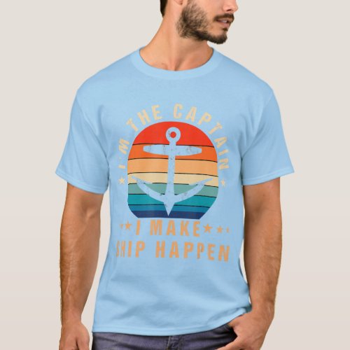 Im The Captain I Make Ship Happen Boat Vintage T_Shirt