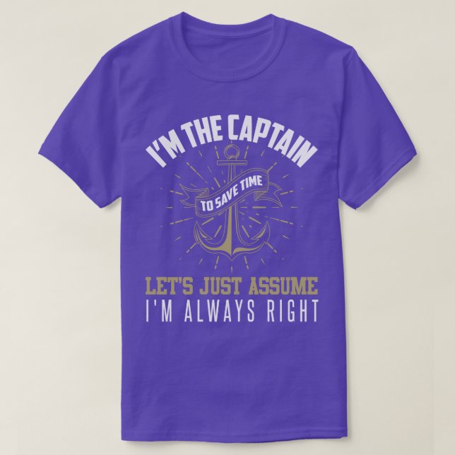 Im The Captain To Save Time Lets Assume Im Right T-Shirt (Design Front)