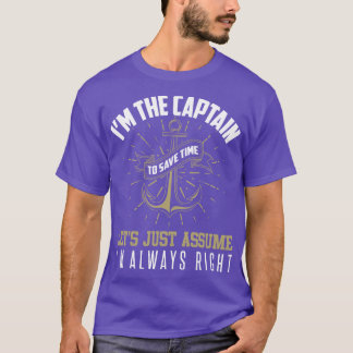 Im The Captain To Save Time Lets Assume Im Right T-Shirt