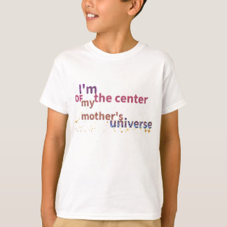 I'm the Center of My Mother's Universe T-Shirt