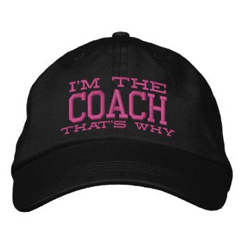I'm The Coach That's Why Embroidered Baseball Cap by AmericanStyle at Zazzle