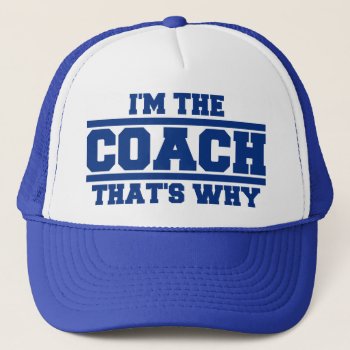 I'm The Coach That's Why Hat (royal Blue) by LaughingShirts at Zazzle