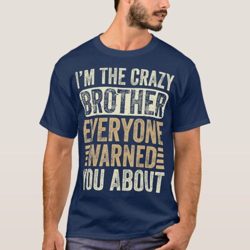 Im The Crazy Brother Everyone Warned You About Fat T_Shirt