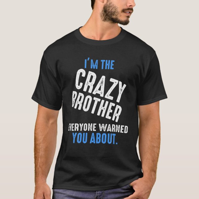 I'm The Crazy Brother Everyone Warned You Funny Pr T-Shirt (Front)
