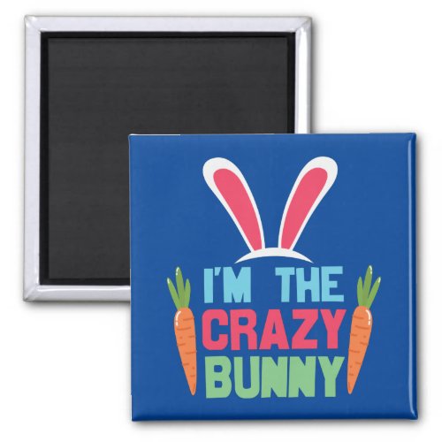 Im The Crazy Bunny Cute Easter Day Magnet