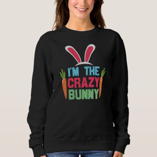Im The Crazy Bunny Cute Easter Day  Sweatshirt