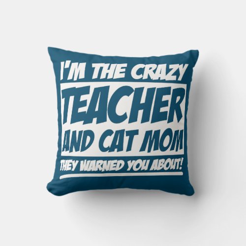 Im The Crazy Cat Mom And Teacher They Warned You Throw Pillow