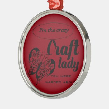 I'm The Crazy Craft Lady You Were Warned About Metal Ornament by Fanattic at Zazzle